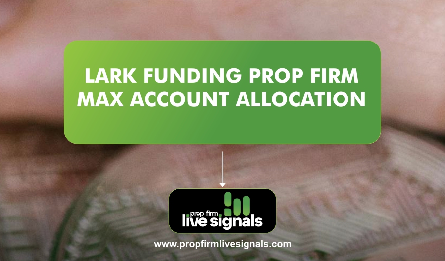Lark Funding Prop Firm Max Account Allocation